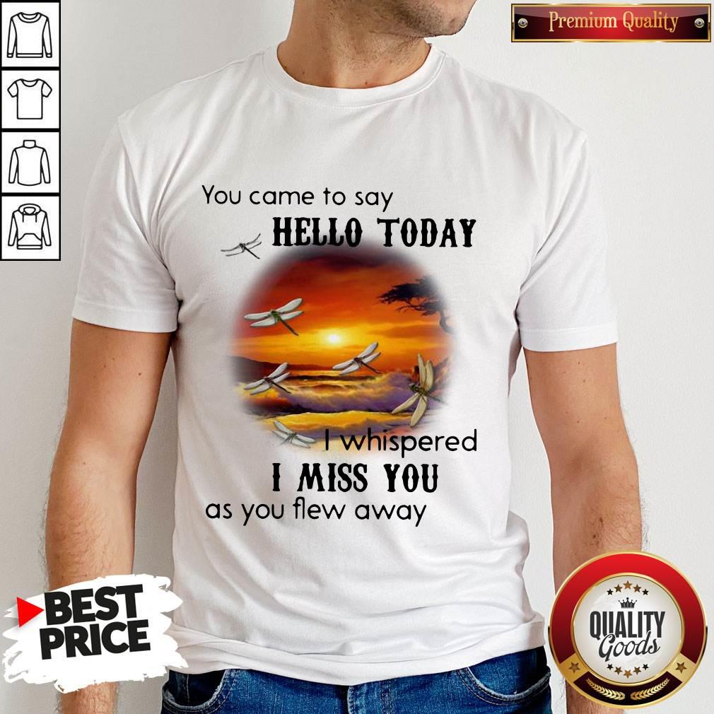 You Came To Say Hello Today I Whispered I Miss You As You Flew Away Shirt