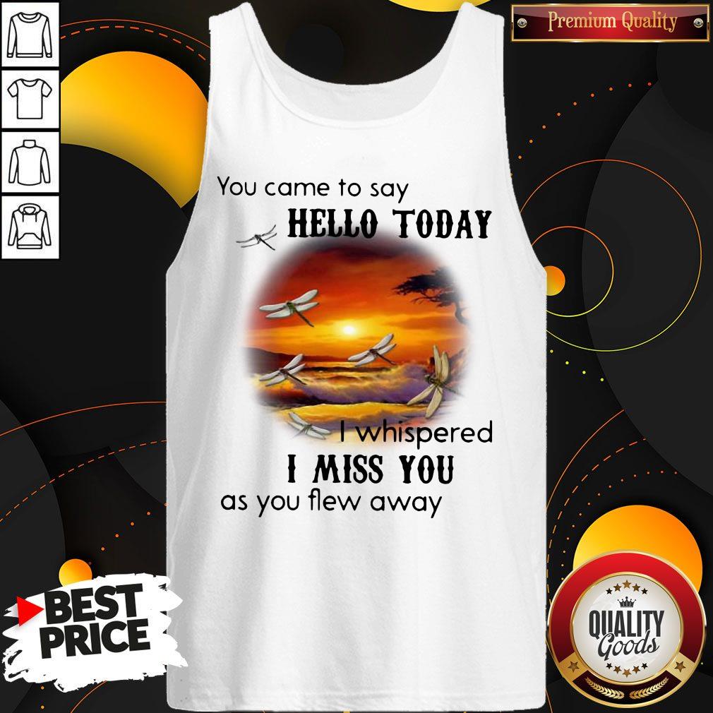 You Came To Say Hello Today I Whispered I Miss You As You Flew Away Shirt