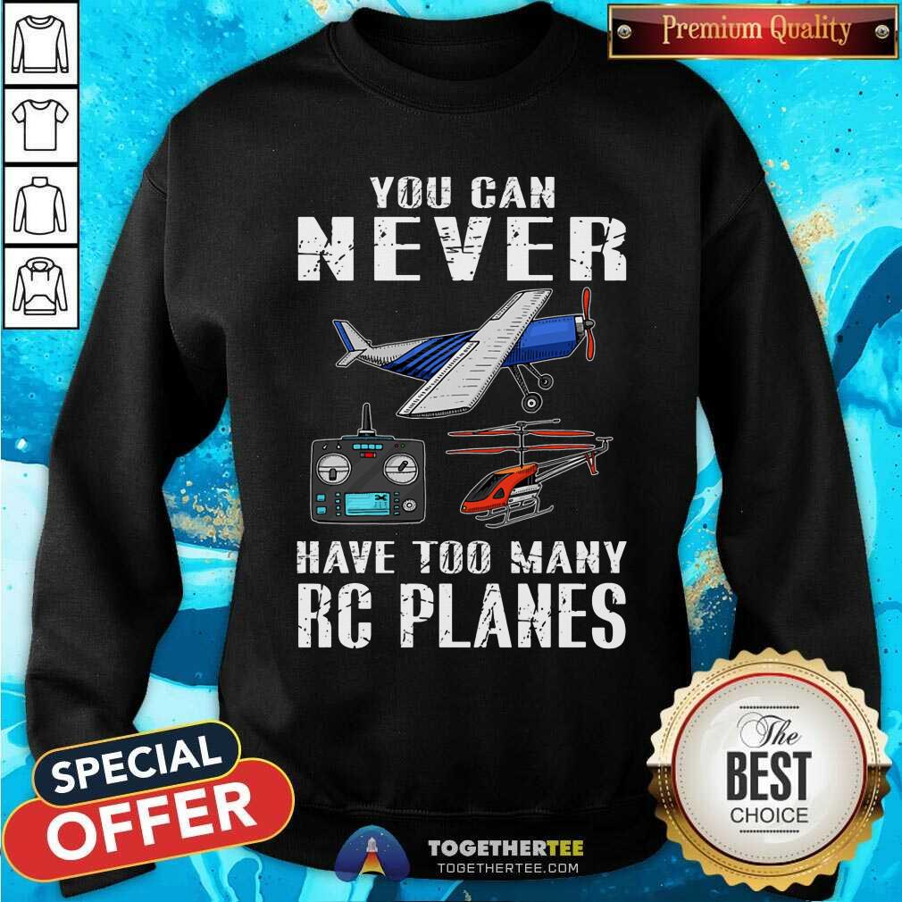 You Can Never Have Too Many RC Planes Shirt