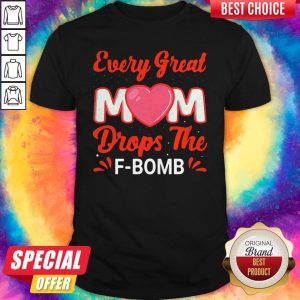 Top Every Great Mom Drops The F-Bomb Shirt