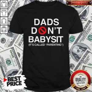 Dads Don't Babysit It's Called Parenting Shirt
