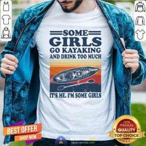 Nice Some Girls Go Kayaking And Drink Too Much It’s Me I'm Some Girls Line Vintage Retro Shirt