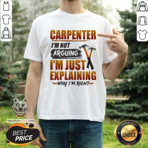 Carpenter I Am Not Arguing I Am Just Explaining Shirt