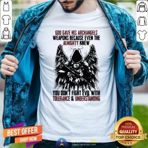 Top God Gave His Archangels Weapons Because Even The Almighty Knew You Don’t Fight Evil With Tolerance & Understanding Shirt