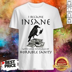 I Became Insane With Long Intervals Of Horrible Sanity Shirt