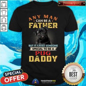 Any Man Can Be A Father Black Pug Daddy Shirt