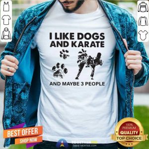 Happy I Like Dogs And Karate And Maybe 3 People Shirt