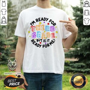 I'm Ready For Third Grade But Is It Ready For Me Shirt