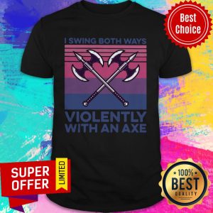 Awesome I Swing Both Ways Violently With An Axe Vintage Shirt