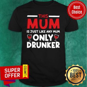 Top This Mum Just Like Any Mom Only Wine Drunker Shirt