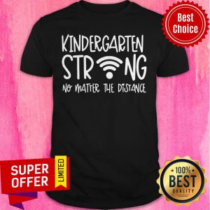 Premium Kindergarten Strong No Matter The Distance Shirt
