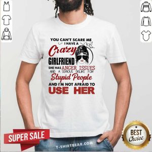 Top Crazy Girlfriend She Has Anger Issues Stupid People Use Her Shirt
