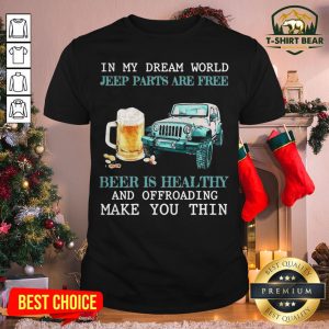 Hot In My Dream World Jeep Parts Are Free Beer Is Healthy And Off Roading Make You Thin Shirt