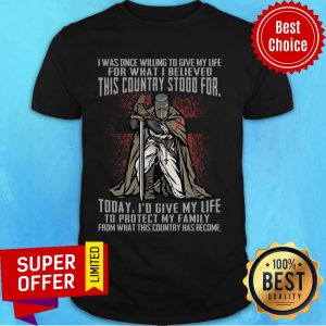I Was Once Willing To Give My Life For What I Believed This Country Stood For Knight Shirt