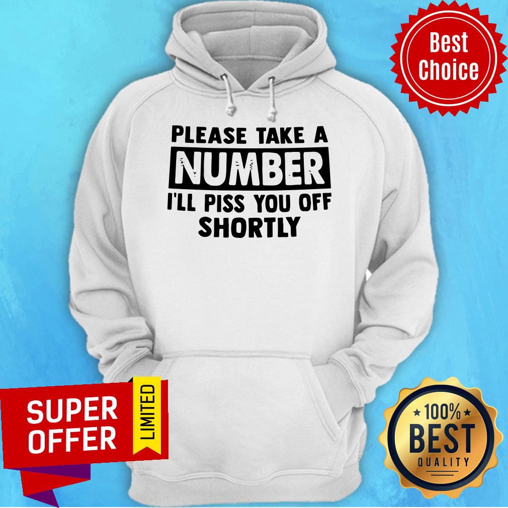 Official Please Take A Number I’ll Piss You Off Shortly Shirt