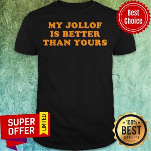 Nice My Jollof Is Better Than Yours Shirt