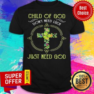 Top Child Of God Don’t Need Luck Just Need God Shirt