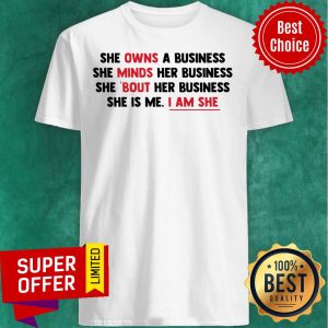 Funny She Owns A Business She Minds Her Business She Is Me I Am She Shirt