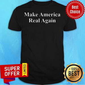 Awesome Make America Real Again Shirt
