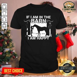 Grateful Horse If I Am In The Barn I Am Happy Shirt
