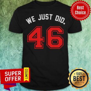Funny We Just Did 46 Joe Biden Hat Jersey Shirt