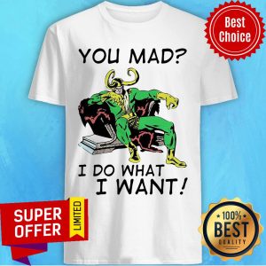 Nice Loki You Mad I Do What I Want Shirt