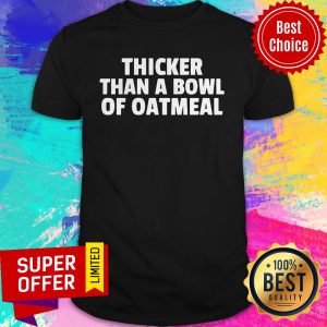 Premium Thicker Than A Bowl Of Oatmeal Shirt