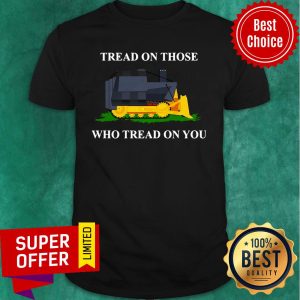 Tread On Those Who Tread On You Shirt