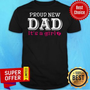 Premium Proud New Dad It’s A Girl Shirt