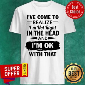 Nice I'm Not Right In The Head Shirt