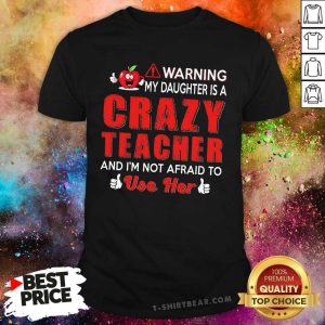 Warning My Daughter Is A Crazy Teacher Use Her Shirt
