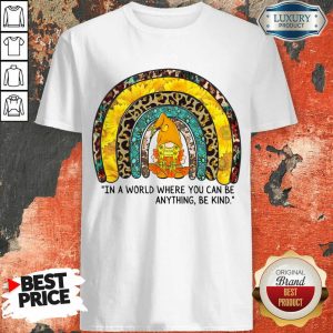 In A World Where You Can Be Anything Be Kind Shirt