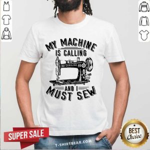 Sweety My Machine Is Calling And I Must Sew Sewing Machine Shirt