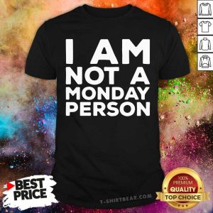 Premium I Am Not A Monday Person Shirt