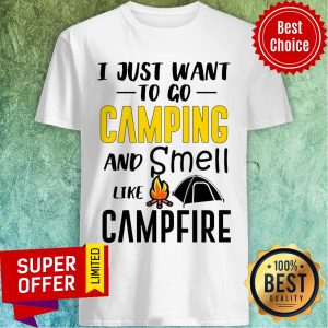 I Just Want To Go Camping And Smell Like Campfire Tent Shirt