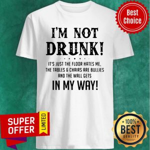 Top I’m Not Drunk It’s Just The Floor Hates Me In My Way Shirt