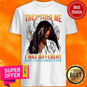 They Told Me I Was Different Best Compliment Shirt