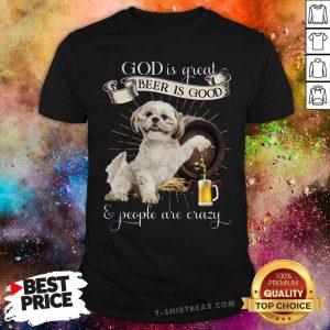 Cute German Shepherd God Is Great Beer Is Good And People Are Crazy Shirt