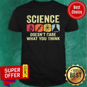 Science Doesn't Care What You Think Shirt