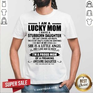 Lucky Mom Stubborn Daughter She Is A Little Angle Shirt