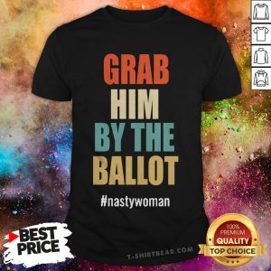 Grab Him By The Ballot Nasty Woman Vintage Shirt
