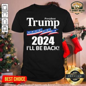 Premium President Trump 2024 I’ll Be Back Shirt