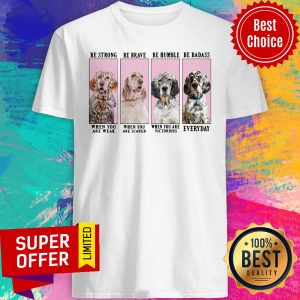 Nice English Setter Dog Be Strong Be Brave Be Humble Shirt