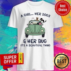 Top A Girl Her Dogs And Her Bug It's A Beautiful Thing Shirt