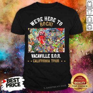 We Are Here To Rock Vacaville Sor California Tour Shirt
