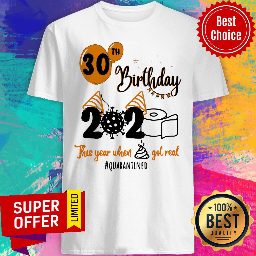 Toilet Paper 30th Birthday 2020 This Year When Shit Got Real Quarantined Shirt