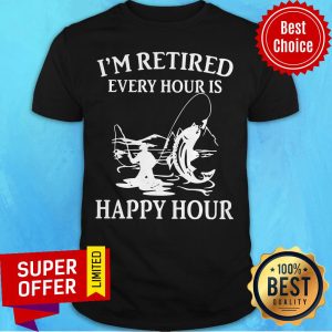 Awesome Fishing I'm Retired Every Hour Is Happy Hour Shirt