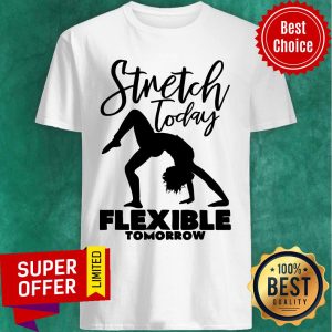 Stretch Today Flexible Tomorrow Yoga Shirt