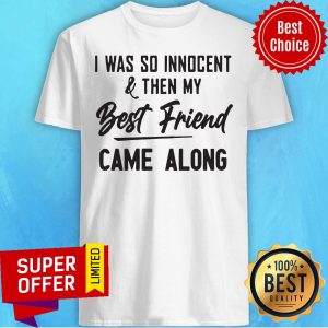 Nice I Was So Innocent & Then My Best Friend Came Along Shirt