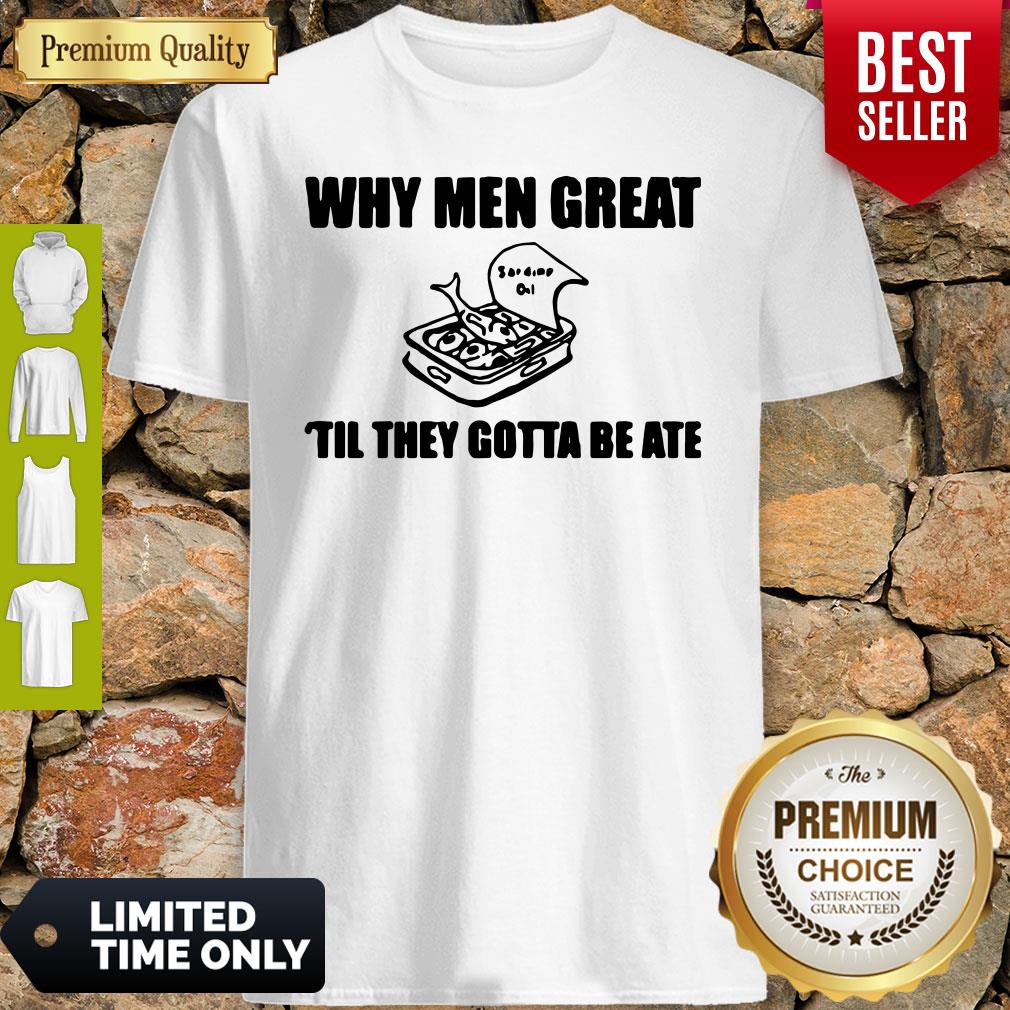 Nice When Men Great Til They Gotta Be Ate Shirt